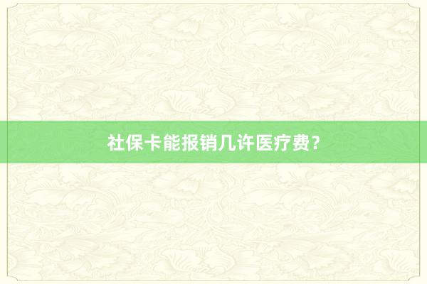 社保卡能报销几许医疗费？
