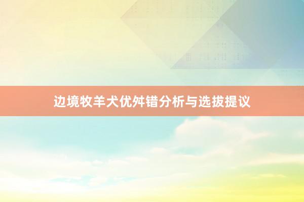 边境牧羊犬优舛错分析与选拔提议