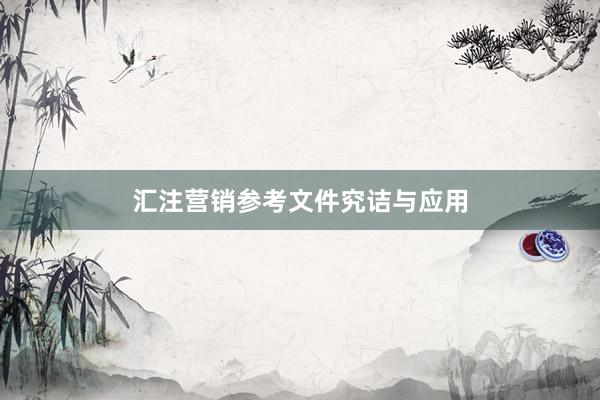 汇注营销参考文件究诘与应用